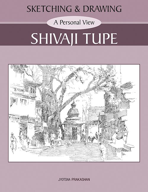 Sketching & Drawing A Personal View – Shivaji Tupe